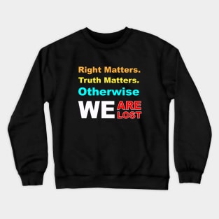 right matters truth matters otherwise we are lost Crewneck Sweatshirt